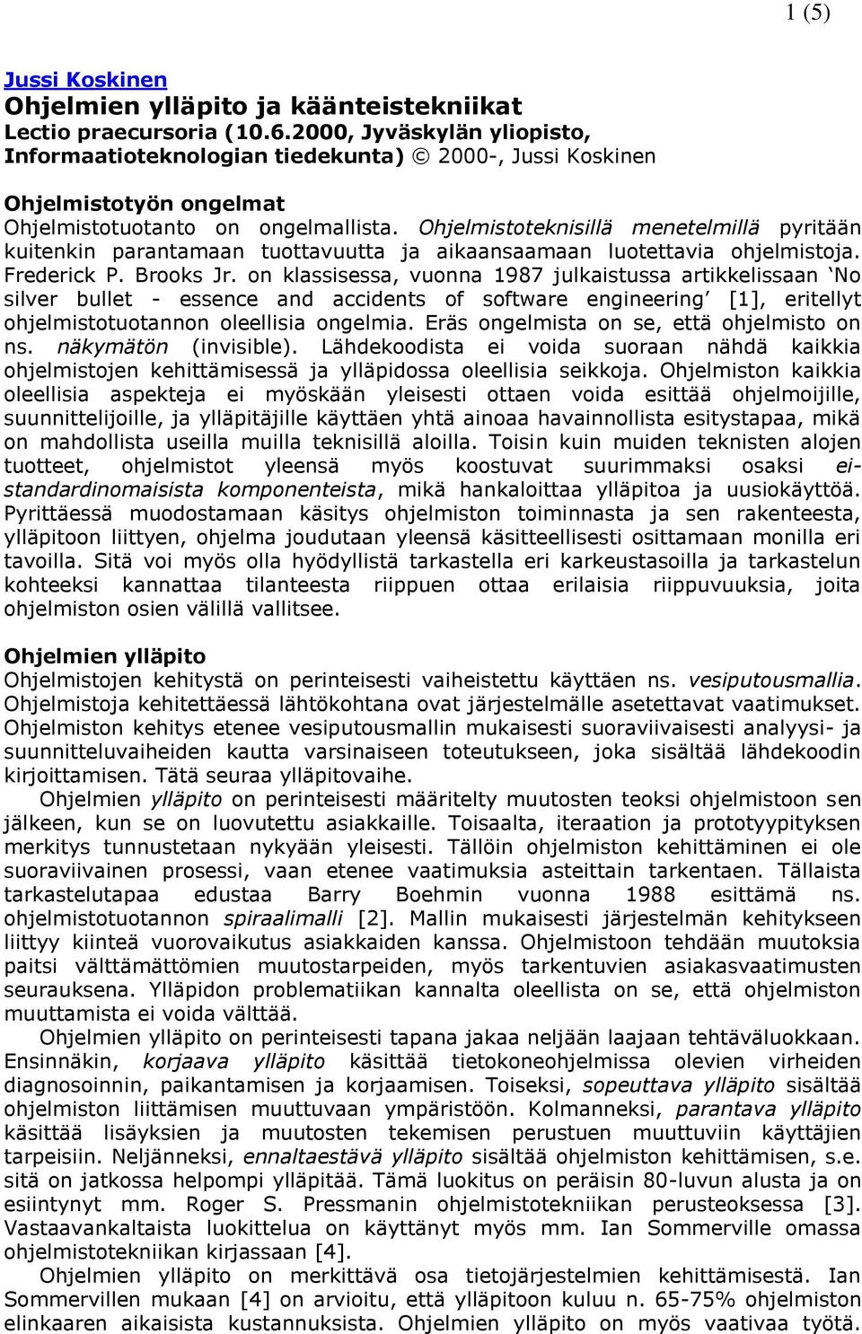 Ohjelmistoteknisillä menetelmillä pyritään kuitenkin parantamaan tuottavuutta ja aikaansaamaan luotettavia ohjelmistoja. Frederick P. Brooks Jr.