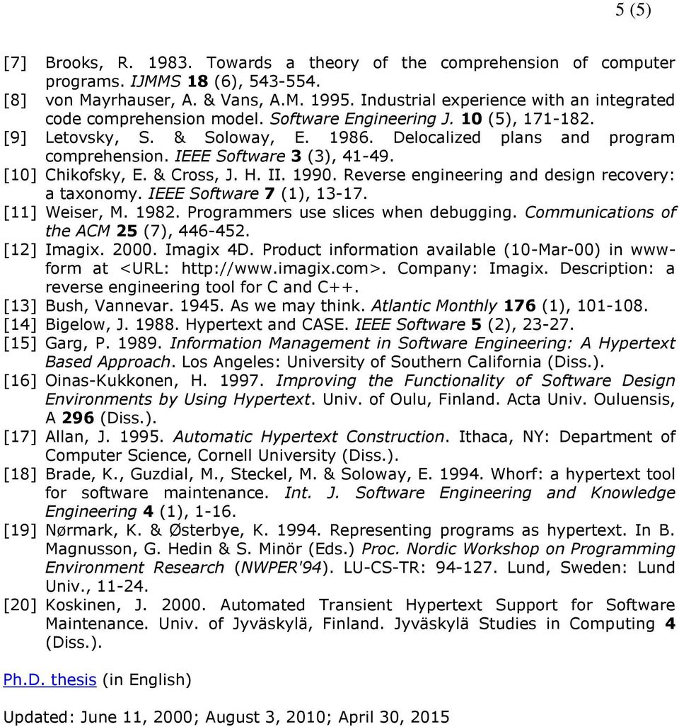 IEEE Software 3 (3), 41-49. [10] Chikofsky, E. & Cross, J. H. II. 1990. Reverse engineering and design recovery: a taxonomy. IEEE Software 7 (1), 13-17. [11] Weiser, M. 1982.