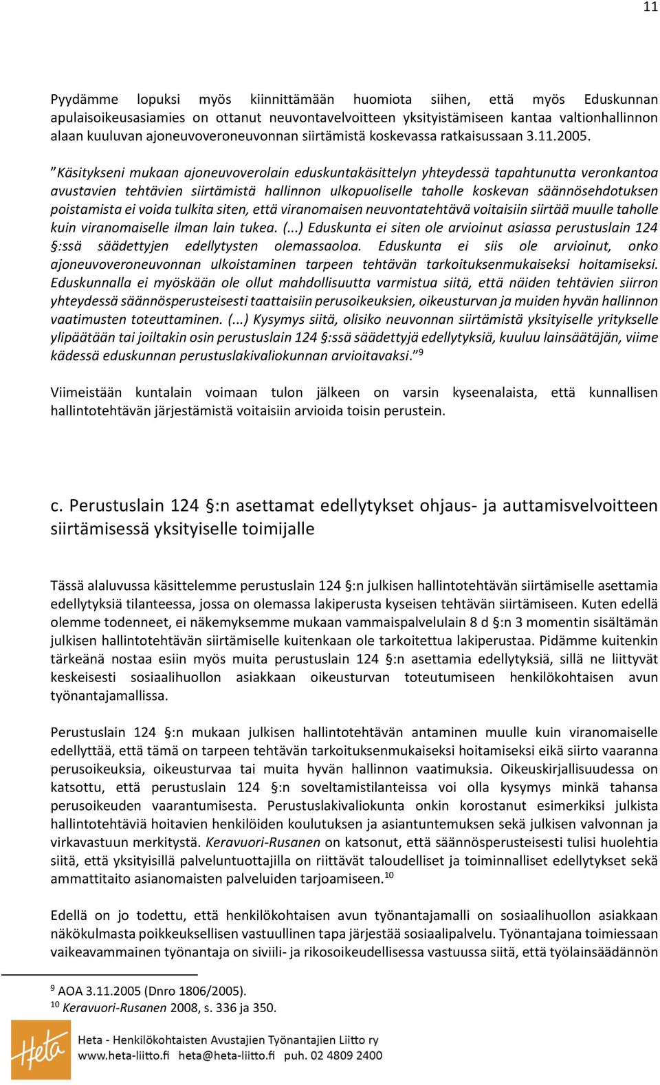 Käsitykseni mukaan ajoneuvoverolain eduskuntakäsittelyn yhteydessä tapahtunutta veronkantoa avustavien tehtävien siirtämistä hallinnon ulkopuoliselle taholle koskevan säännösehdotuksen poistamista ei