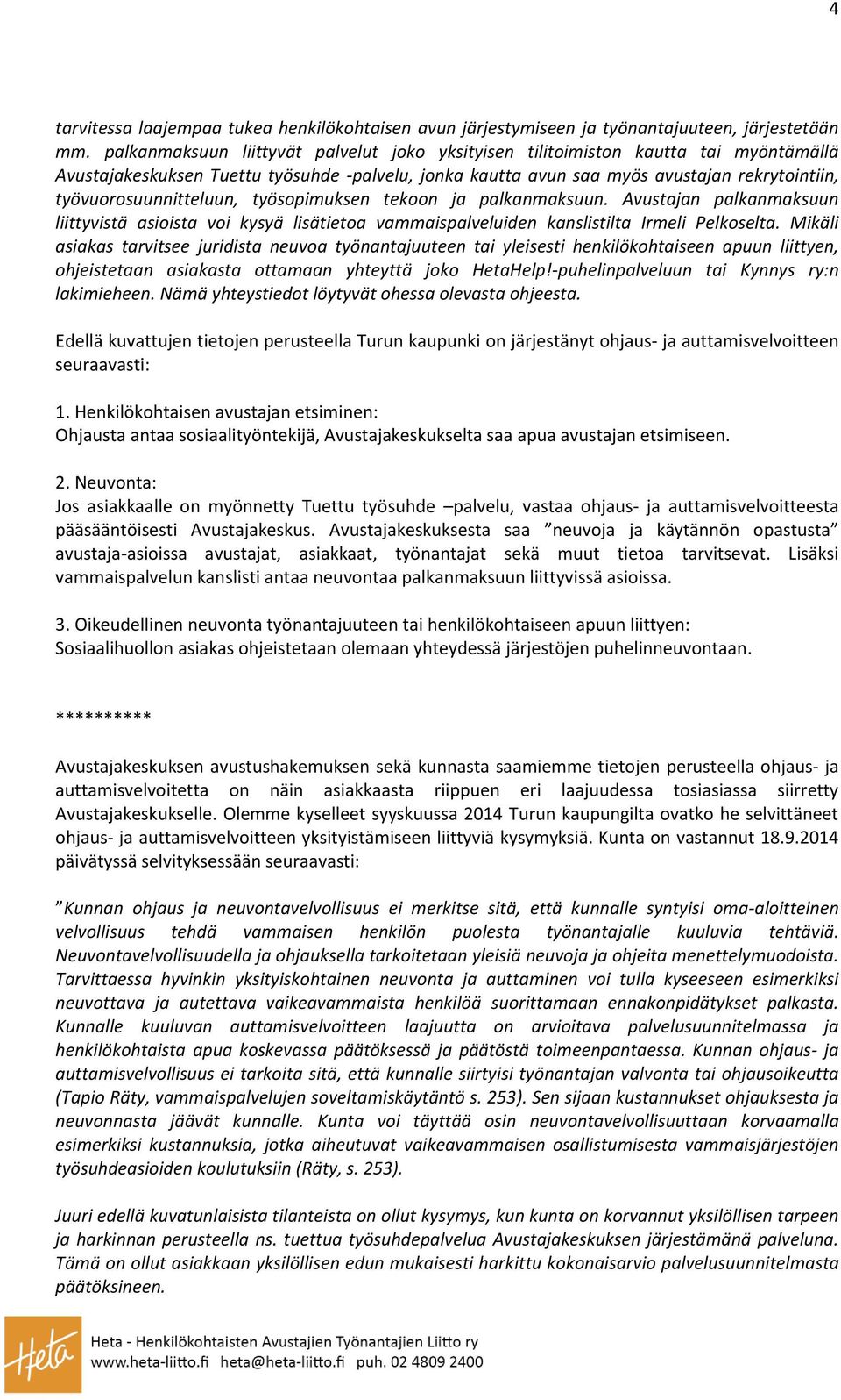 työvuorosuunnitteluun, työsopimuksen tekoon ja palkanmaksuun. Avustajan palkanmaksuun liittyvistä asioista voi kysyä lisätietoa vammaispalveluiden kanslistilta Irmeli Pelkoselta.