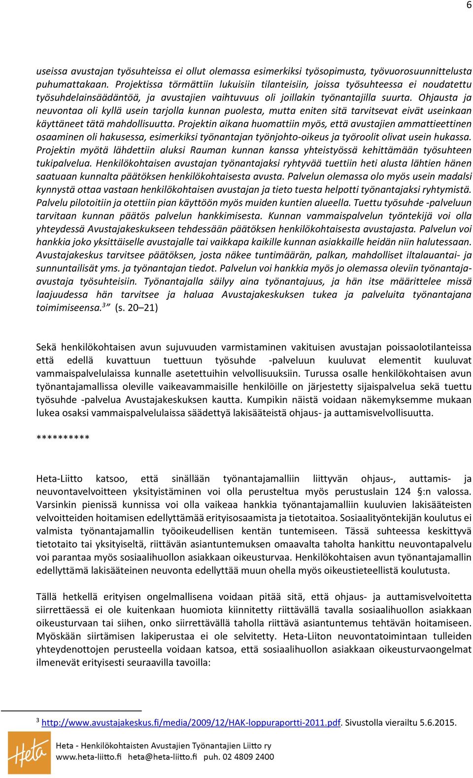 Ohjausta ja neuvontaa oli kyllä usein tarjolla kunnan puolesta, mutta eniten sitä tarvitsevat eivät useinkaan käyttäneet tätä mahdollisuutta.