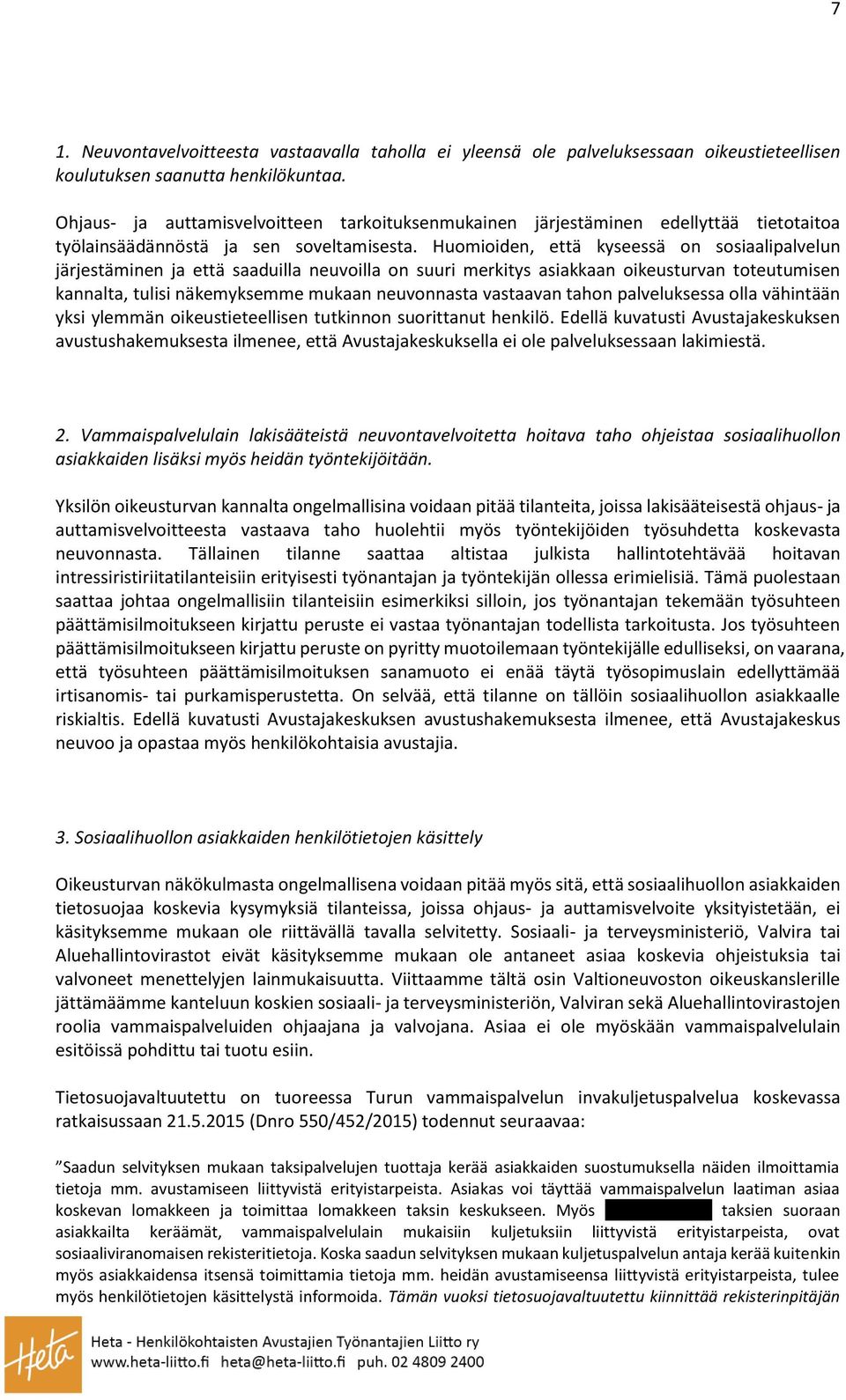 Huomioiden, että kyseessä on sosiaalipalvelun järjestäminen ja että saaduilla neuvoilla on suuri merkitys asiakkaan oikeusturvan toteutumisen kannalta, tulisi näkemyksemme mukaan neuvonnasta