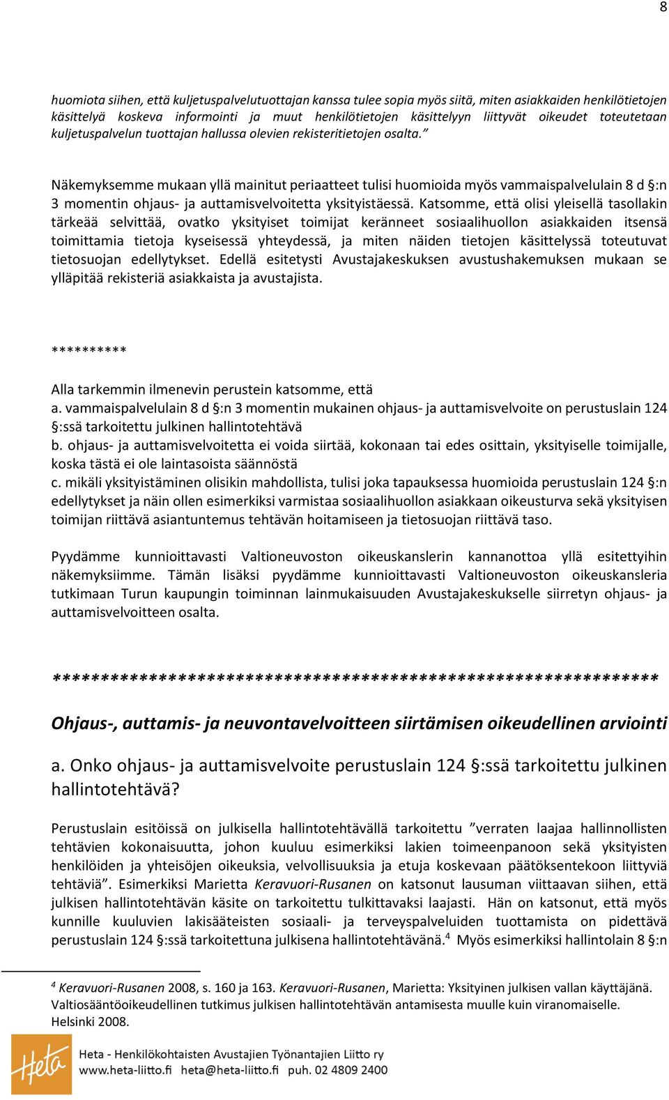 Näkemyksemme mukaan yllä mainitut periaatteet tulisi huomioida myös vammaispalvelulain 8 d :n 3 momentin ohjaus- ja auttamisvelvoitetta yksityistäessä.