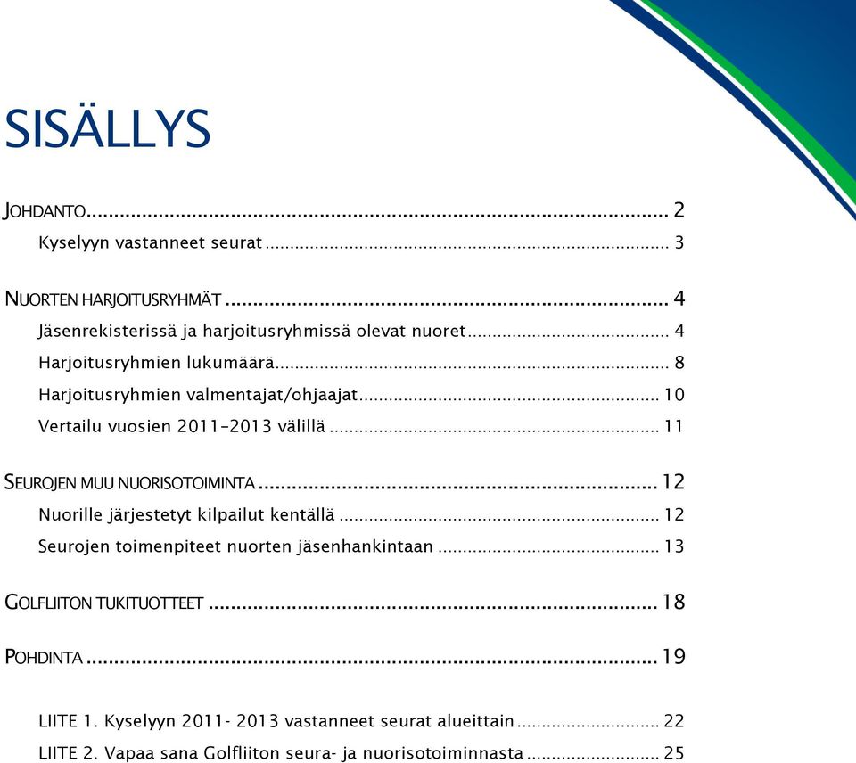 .. 11 SEUROJEN MUU NUORISOTOIMINTA... 12 Nuorille järjestetyt kilpailut kentällä... 12 Seurojen toimenpiteet nuorten jäsenhankintaan.