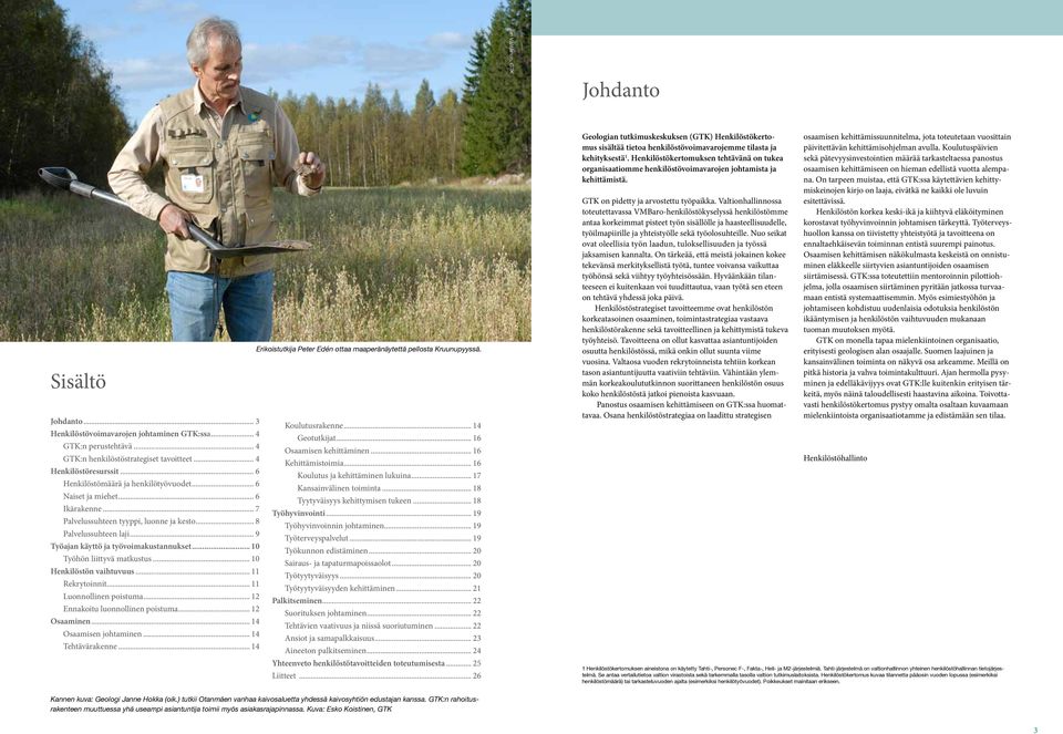 .. 17 Henkilöstömäärä ja henkilötyövuodet... 6 Kansainvälinen toiminta... 18 Naiset ja miehet... 6 Tyytyväisyys kehittymisen tukeen... 18 Ikärakenne... 7 Työhyvinvointi.