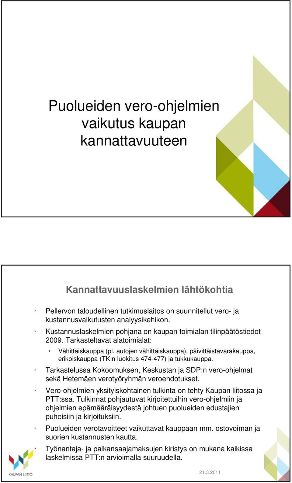 autojen vähittäiskauppa), päivittäistavarakauppa, erikoiskauppa (TK:n luokitus 474-477) ja tukkukauppa. Tarkastelussa Kokoomuksen, n ja :n vero-ohjelmat sekä Hetemäen verotyöryhmän veroehdotukset.