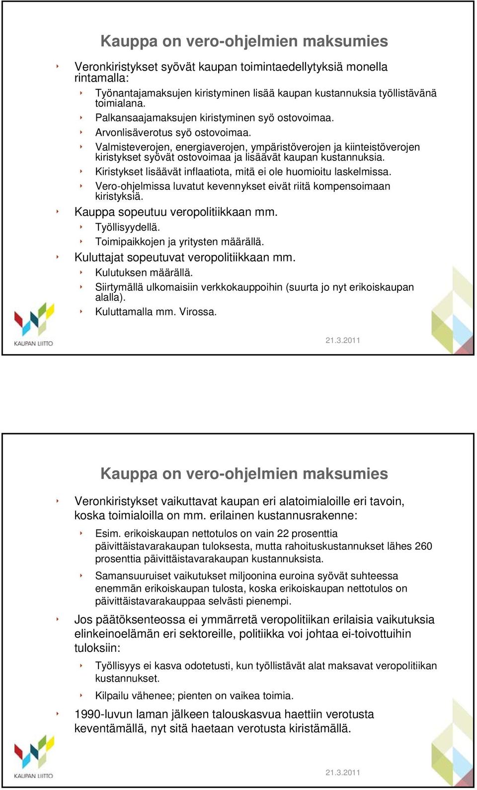 Valmisteverojen, energiaverojen, ympäristöverojen ja kiinteistöverojen kiristykset syövät ostovoimaa ja lisäävät kaupan kustannuksia.