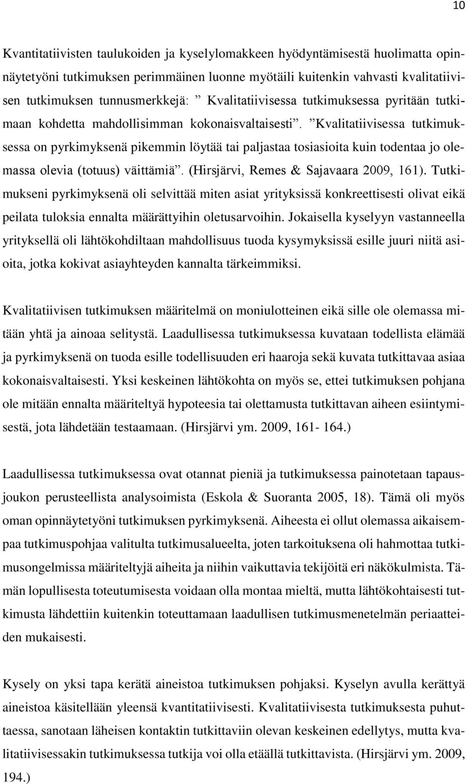 Kvalitatiivisessa tutkimuksessa on pyrkimyksenä pikemmin löytää tai paljastaa tosiasioita kuin todentaa jo olemassa olevia (totuus) väittämiä. (Hirsjärvi, Remes & Sajavaara 2009, 161).