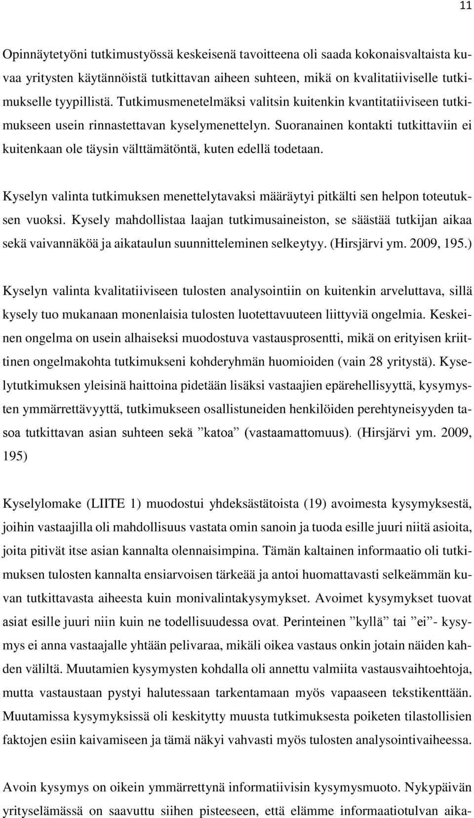 Suoranainen kontakti tutkittaviin ei kuitenkaan ole täysin välttämätöntä, kuten edellä todetaan. Kyselyn valinta tutkimuksen menettelytavaksi määräytyi pitkälti sen helpon toteutuksen vuoksi.