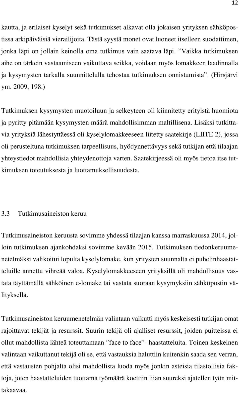 Vaikka tutkimuksen aihe on tärkein vastaamiseen vaikuttava seikka, voidaan myös lomakkeen laadinnalla ja kysymysten tarkalla suunnittelulla tehostaa tutkimuksen onnistumista. (Hirsjärvi ym. 2009, 198.