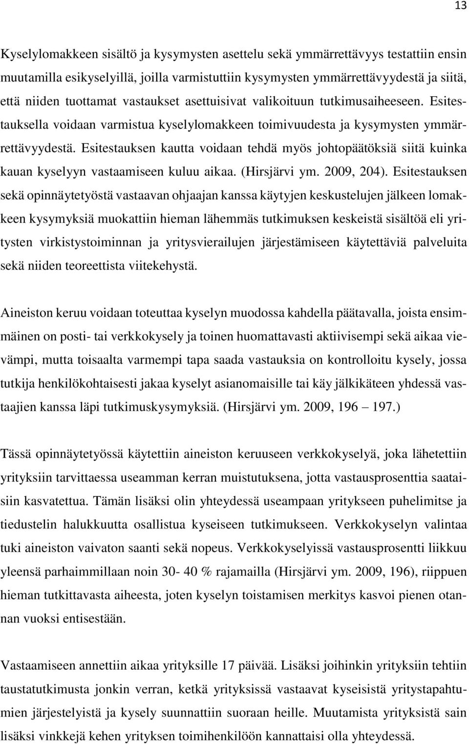 Esitestauksen kautta voidaan tehdä myös johtopäätöksiä siitä kuinka kauan kyselyyn vastaamiseen kuluu aikaa. (Hirsjärvi ym. 2009, 204).