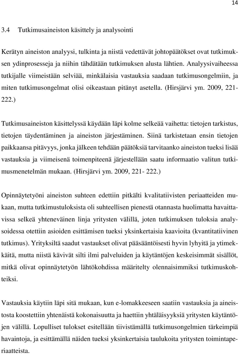 ) Tutkimusaineiston käsittelyssä käydään läpi kolme selkeää vaihetta: tietojen tarkistus, tietojen täydentäminen ja aineiston järjestäminen.