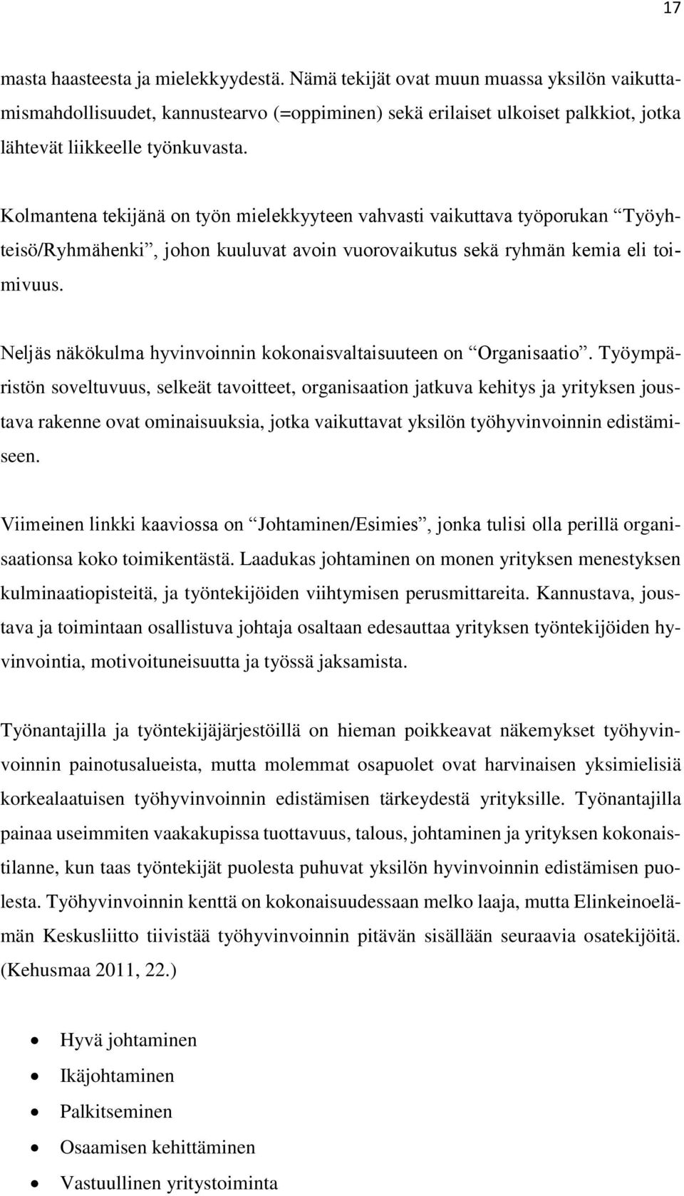 Kolmantena tekijänä on työn mielekkyyteen vahvasti vaikuttava työporukan Työyhteisö/Ryhmähenki, johon kuuluvat avoin vuorovaikutus sekä ryhmän kemia eli toimivuus.