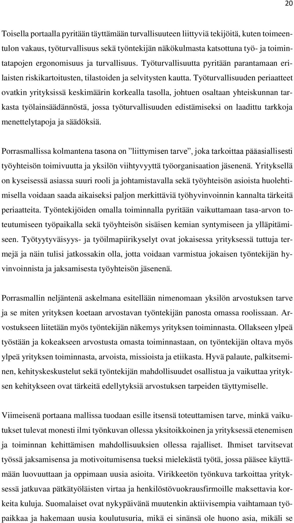 Työturvallisuuden periaatteet ovatkin yrityksissä keskimäärin korkealla tasolla, johtuen osaltaan yhteiskunnan tarkasta työlainsäädännöstä, jossa työturvallisuuden edistämiseksi on laadittu tarkkoja