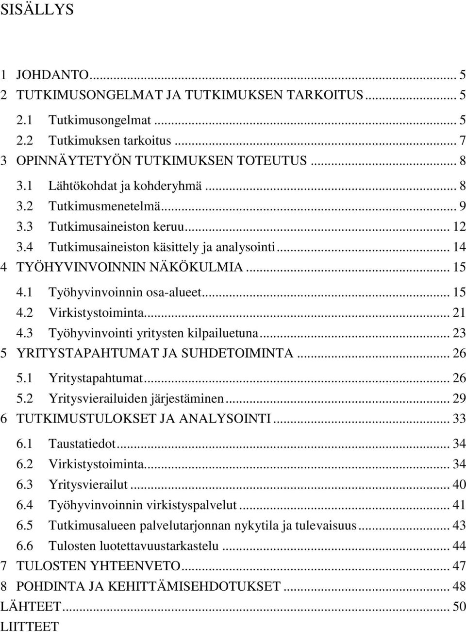 1 Työhyvinvoinnin osa-alueet... 15 4.2 Virkistystoiminta... 21 4.3 Työhyvinvointi yritysten kilpailuetuna... 23 5 YRITYSTAPAHTUMAT JA SUHDETOIMINTA... 26 5.1 Yritystapahtumat... 26 5.2 Yritysvierailuiden järjestäminen.