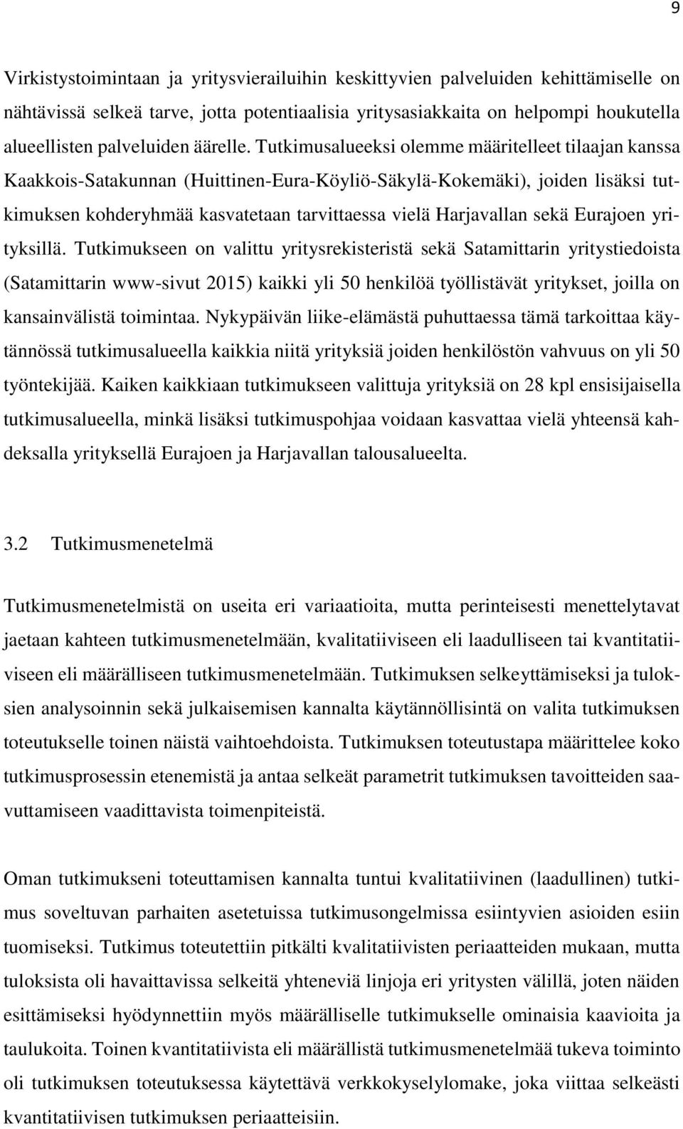 Tutkimusalueeksi olemme määritelleet tilaajan kanssa Kaakkois-Satakunnan (Huittinen-Eura-Köyliö-Säkylä-Kokemäki), joiden lisäksi tutkimuksen kohderyhmää kasvatetaan tarvittaessa vielä Harjavallan