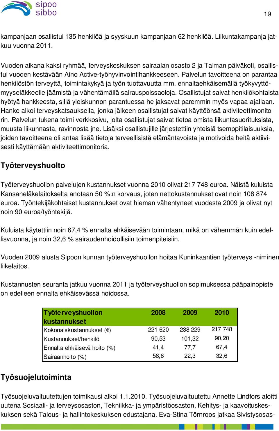 Palvelun tavoitteena on parantaa henkilöstön terveyttä, toimintakykyä ja työn tuottavuutta mm. ennaltaehkäisemällä työkyvyttömyyseläkkeelle jäämistä ja vähentämällä sairauspoissaoloja.