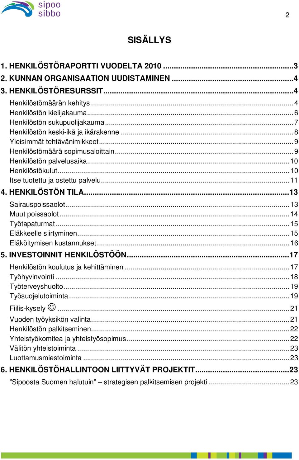 .. 10 Itse tuotettu ja ostettu palvelu... 11 4. HENKILÖSTÖN TILA... 13 Sairauspoissaolot... 13 Muut poissaolot... 14 Työtapaturmat... 15 Eläkkeelle siirtyminen... 15 Eläköitymisen kustannukset... 16 5.