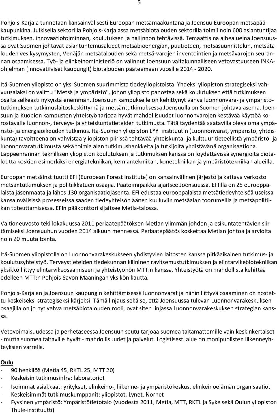 Temaattisina aihealueina Joensuussa ovat Suomen johtavat asiantuntemusalueet metsäbioenergian, puutieteen, metsäsuunnittelun, metsätalouden vesikysymysten, Venäjän metsätalouden sekä metsä varojen