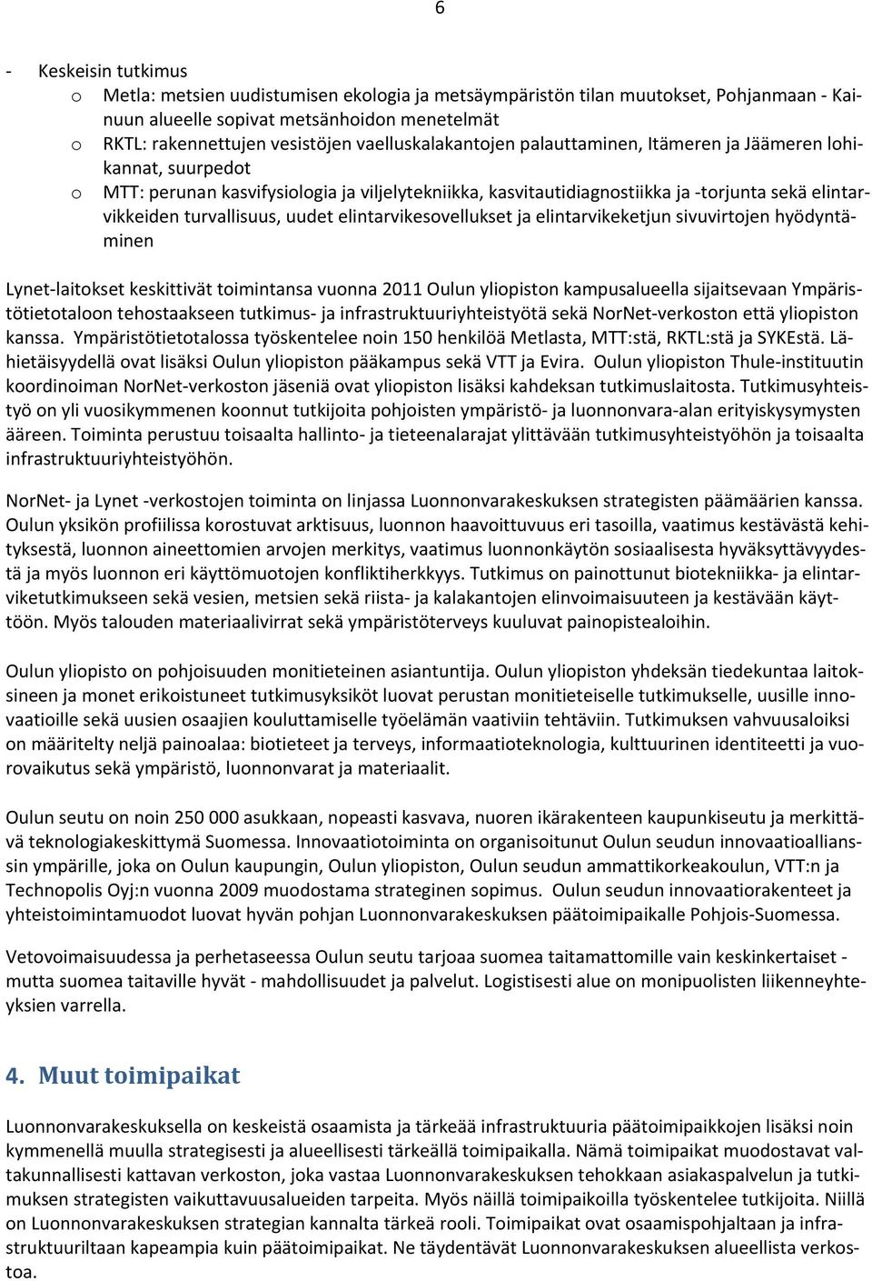 turvallisuus, uudet elintarvikesovellukset ja elintarvikeketjun sivuvirtojen hyödyntäminen Lynet laitokset keskittivät toimintansa vuonna 2011 Oulun yliopiston kampusalueella sijaitsevaan