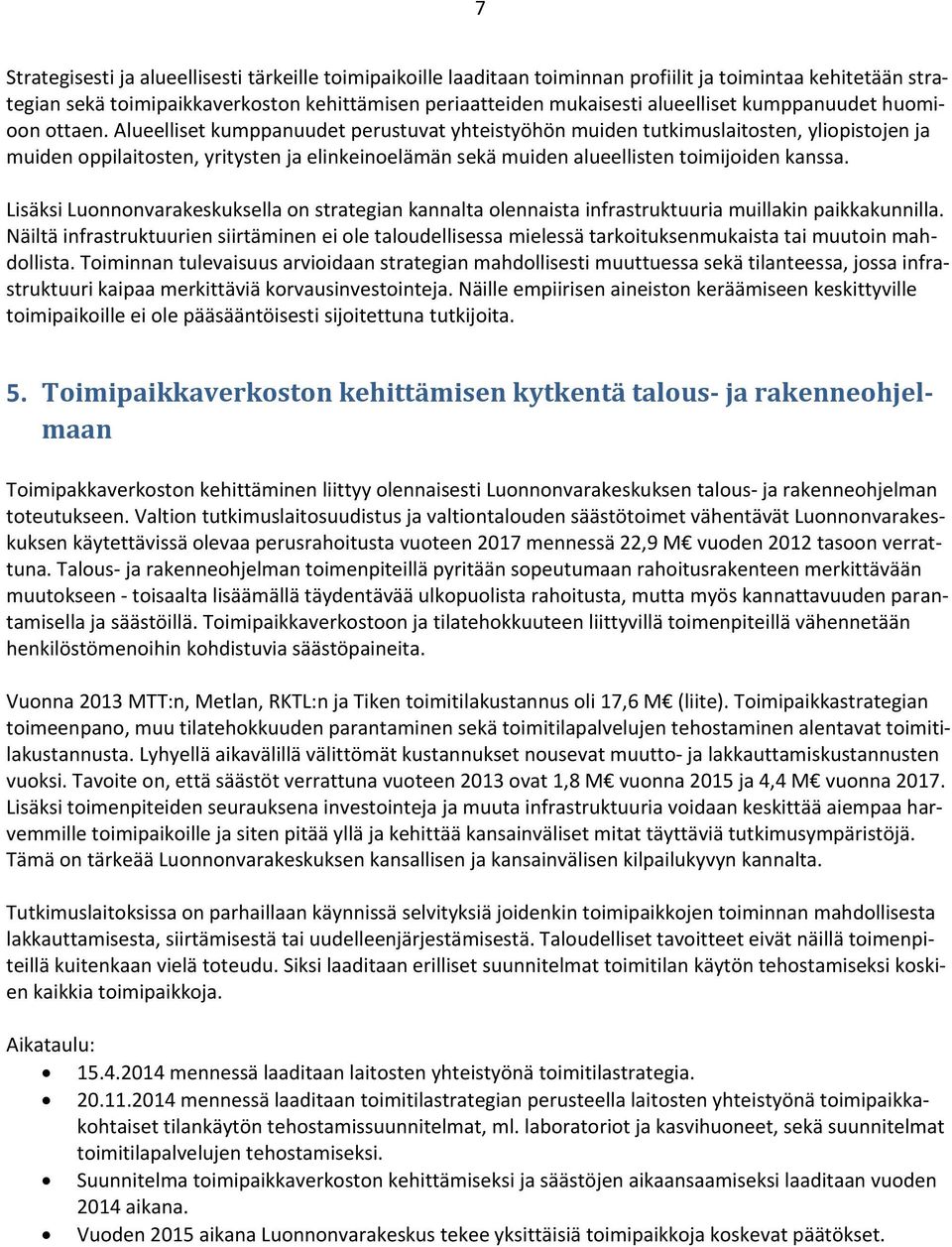 Alueelliset kumppanuudet perustuvat yhteistyöhön muiden tutkimuslaitosten, yliopistojen ja muiden oppilaitosten, yritysten ja elinkeinoelämän sekä muiden alueellisten toimijoiden kanssa.