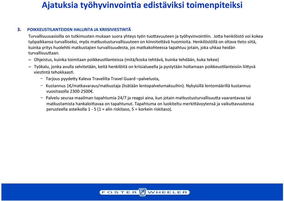 Henkilöstöllä on oltava :eto siitä, kuinka yritys huoleh:i matkustajien turvallisuudesta, jos matkakohteessa tapahtuu jotain, joka uhkaa heidän turvallisuu+aan.