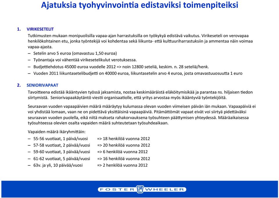 Setelin arvo 5 euroa (omavastuu 1,50 euroa) Työnantaja voi vähentää virikesetelikulut verotuksessa. Budje1ehdotus 45000 euroa vuodelle 2012 => noin 12800 seteliä, keskim. n. 28 seteliä/henk.