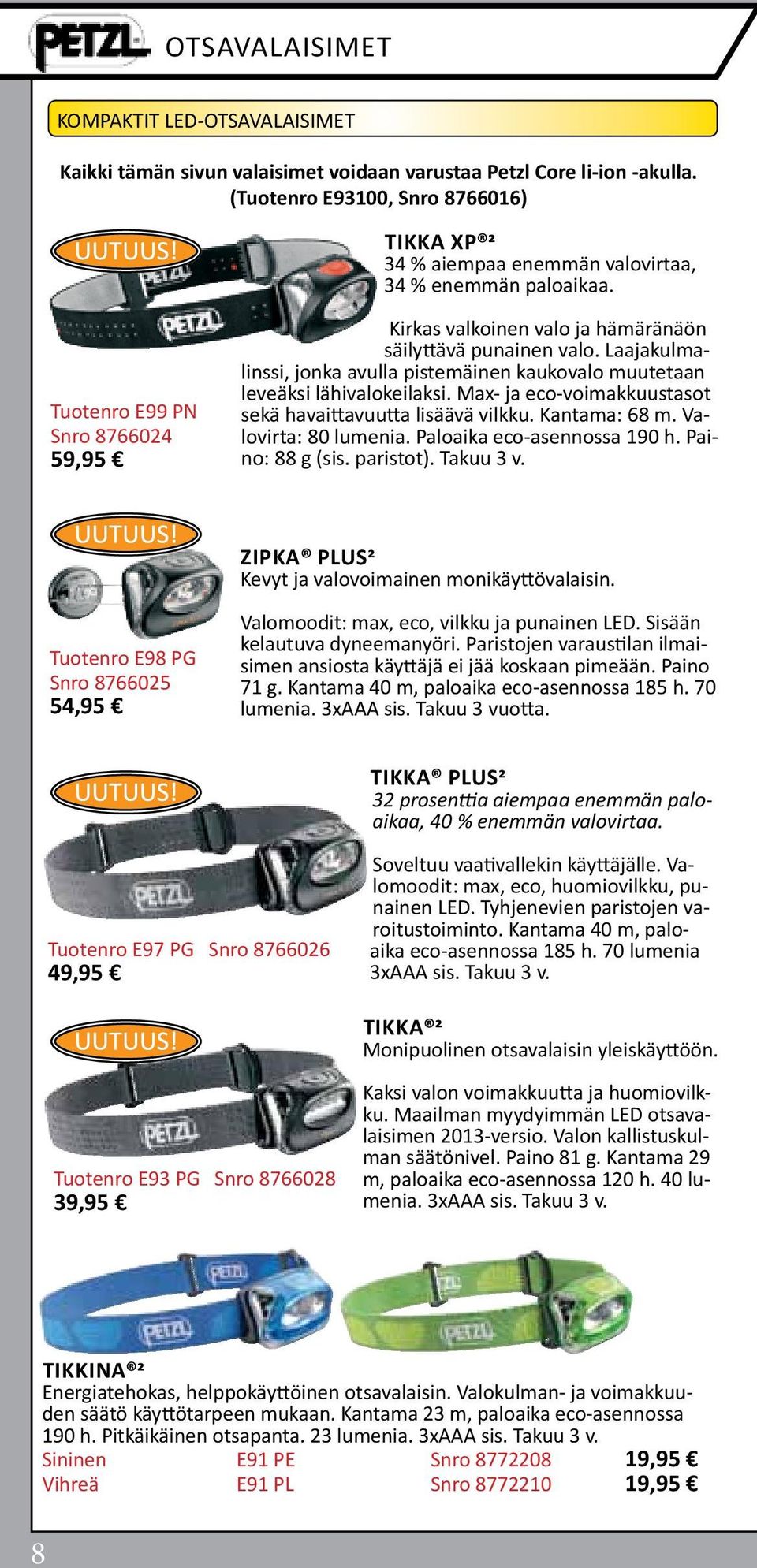 Laajakulmalinssi, jonka avulla pistemäinen kaukovalo muutetaan leveäksi lähivalokeilaksi. Max- ja eco-voimakkuustasot sekä havaittavuutta lisäävä vilkku. Kantama: 68 m. Valovirta: 80 lumenia.