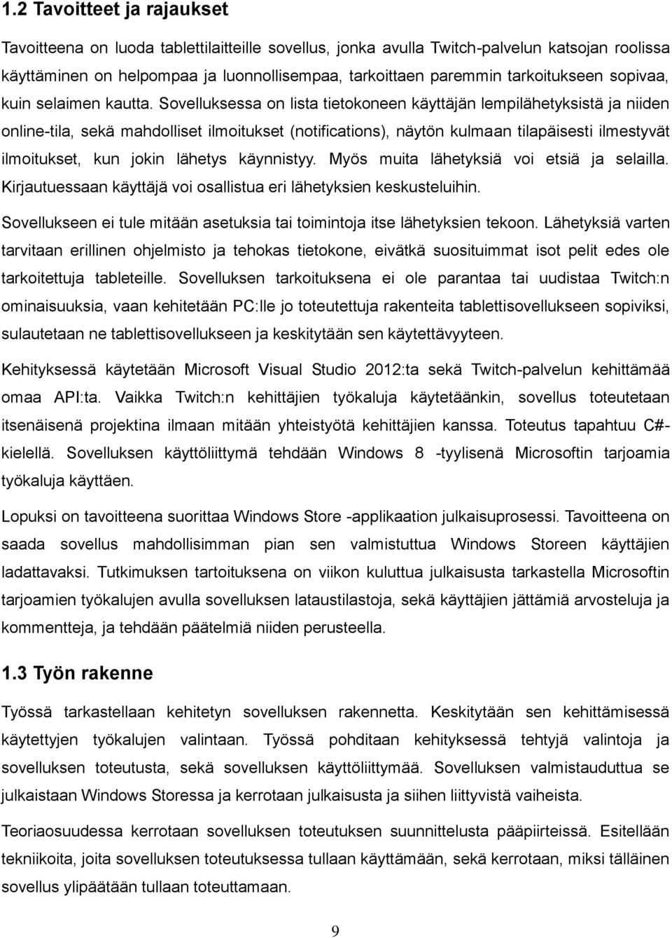 Sovelluksessa on lista tietokoneen käyttäjän lempilähetyksistä ja niiden online-tila, sekä mahdolliset ilmoitukset (notifications), näytön kulmaan tilapäisesti ilmestyvät ilmoitukset, kun jokin