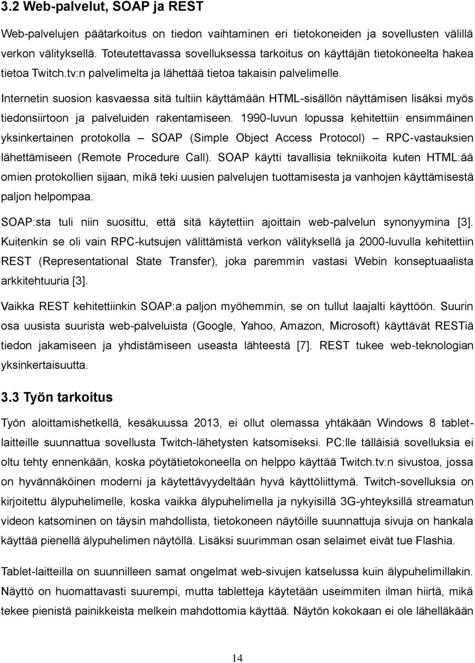 Internetin suosion kasvaessa sitä tultiin käyttämään HTML-sisällön näyttämisen lisäksi myös tiedonsiirtoon ja palveluiden rakentamiseen.