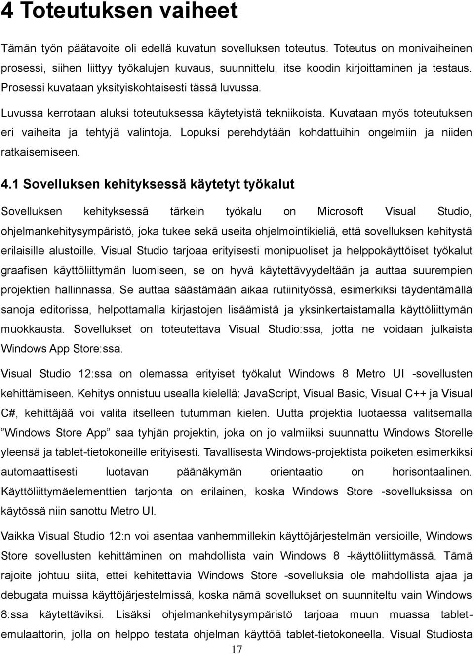 Luvussa kerrotaan aluksi toteutuksessa käytetyistä tekniikoista. Kuvataan myös toteutuksen eri vaiheita ja tehtyjä valintoja. Lopuksi perehdytään kohdattuihin ongelmiin ja niiden ratkaisemiseen. 4.