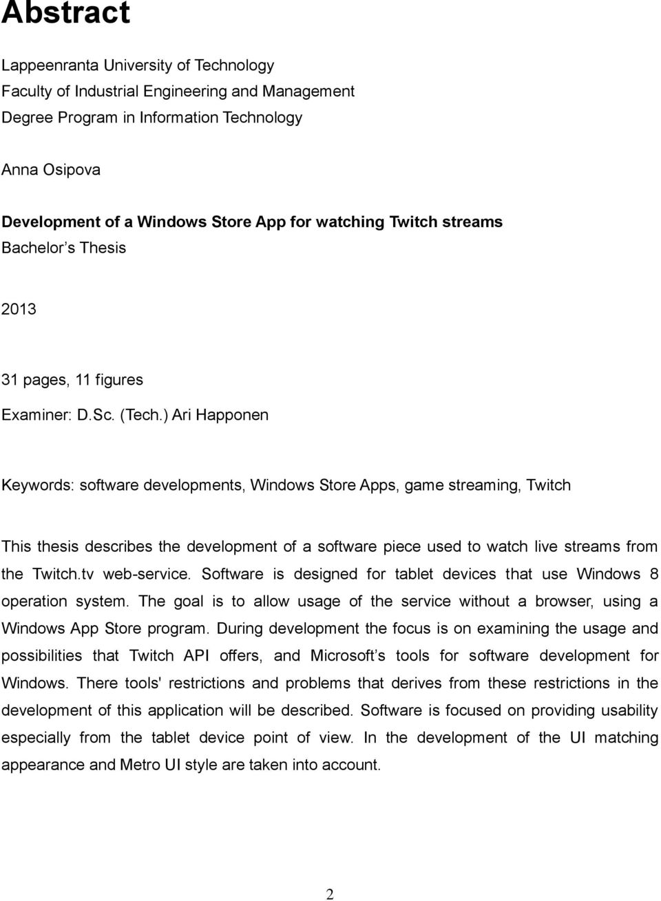 ) Ari Happonen Keywords: software developments, Windows Store Apps, game streaming, Twitch This thesis describes the development of a software piece used to watch live streams from the Twitch.