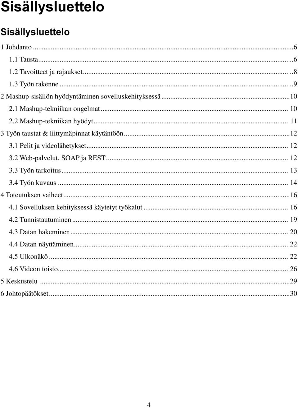 .. 11 3 Työn taustat & liittymäpinnat käytäntöön... 12 3.1 Pelit ja videolähetykset... 12 3.2 Web-palvelut, SOAP ja REST... 12 3.3 Työn tarkoitus... 13 3.4 Työn kuvaus.