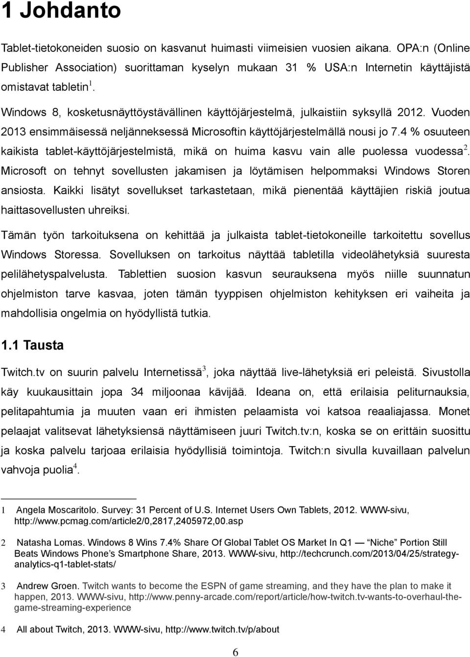 Windows 8, kosketusnäyttöystävällinen käyttöjärjestelmä, julkaistiin syksyllä 2012. Vuoden 2013 ensimmäisessä neljänneksessä Microsoftin käyttöjärjestelmällä nousi jo 7.