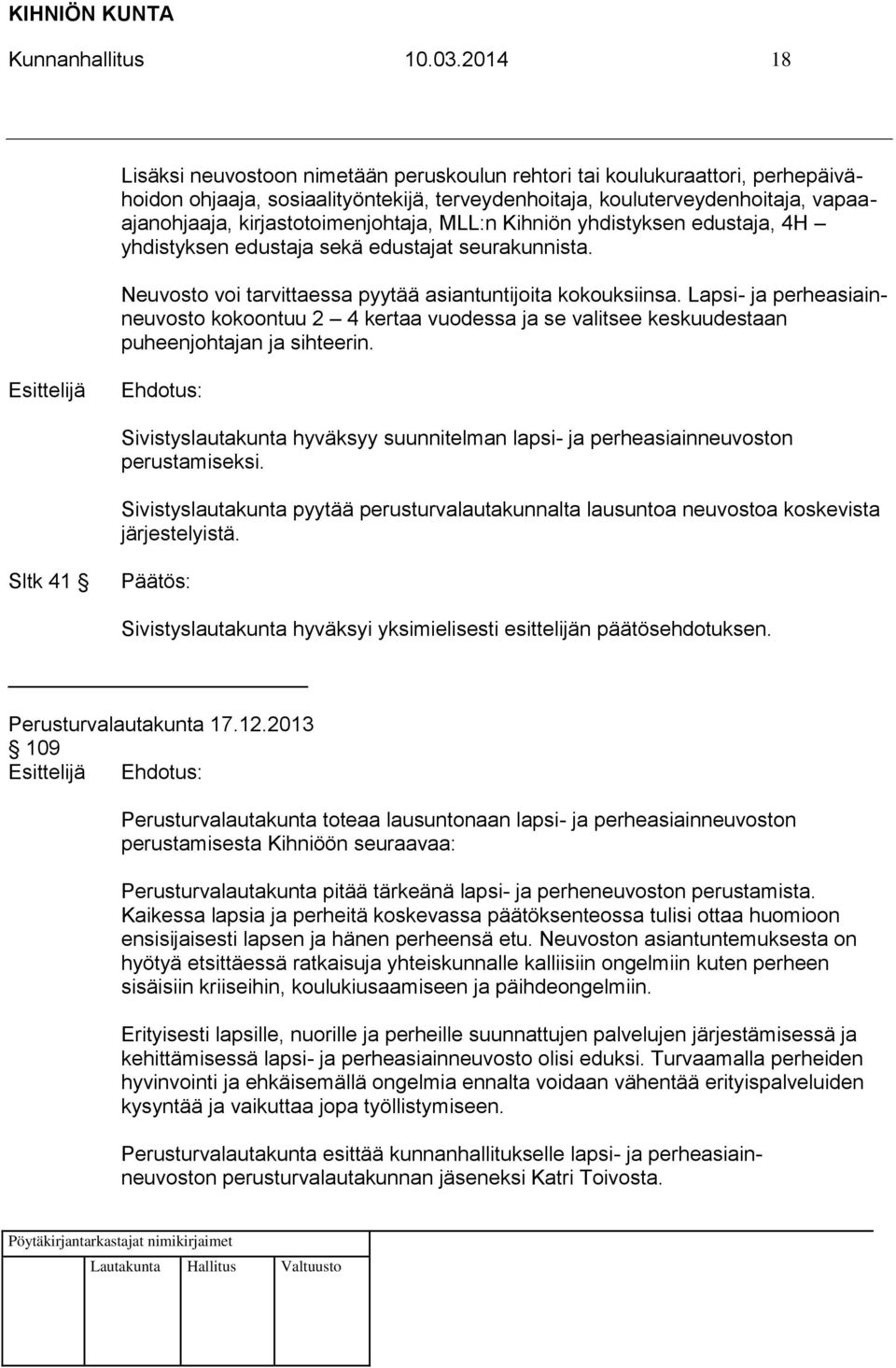 kirjastotoimenjohtaja, MLL:n Kihniön yhdistyksen edustaja, 4H yhdistyksen edustaja sekä edustajat seurakunnista. Neuvosto voi tarvittaessa pyytää asiantuntijoita kokouksiinsa.