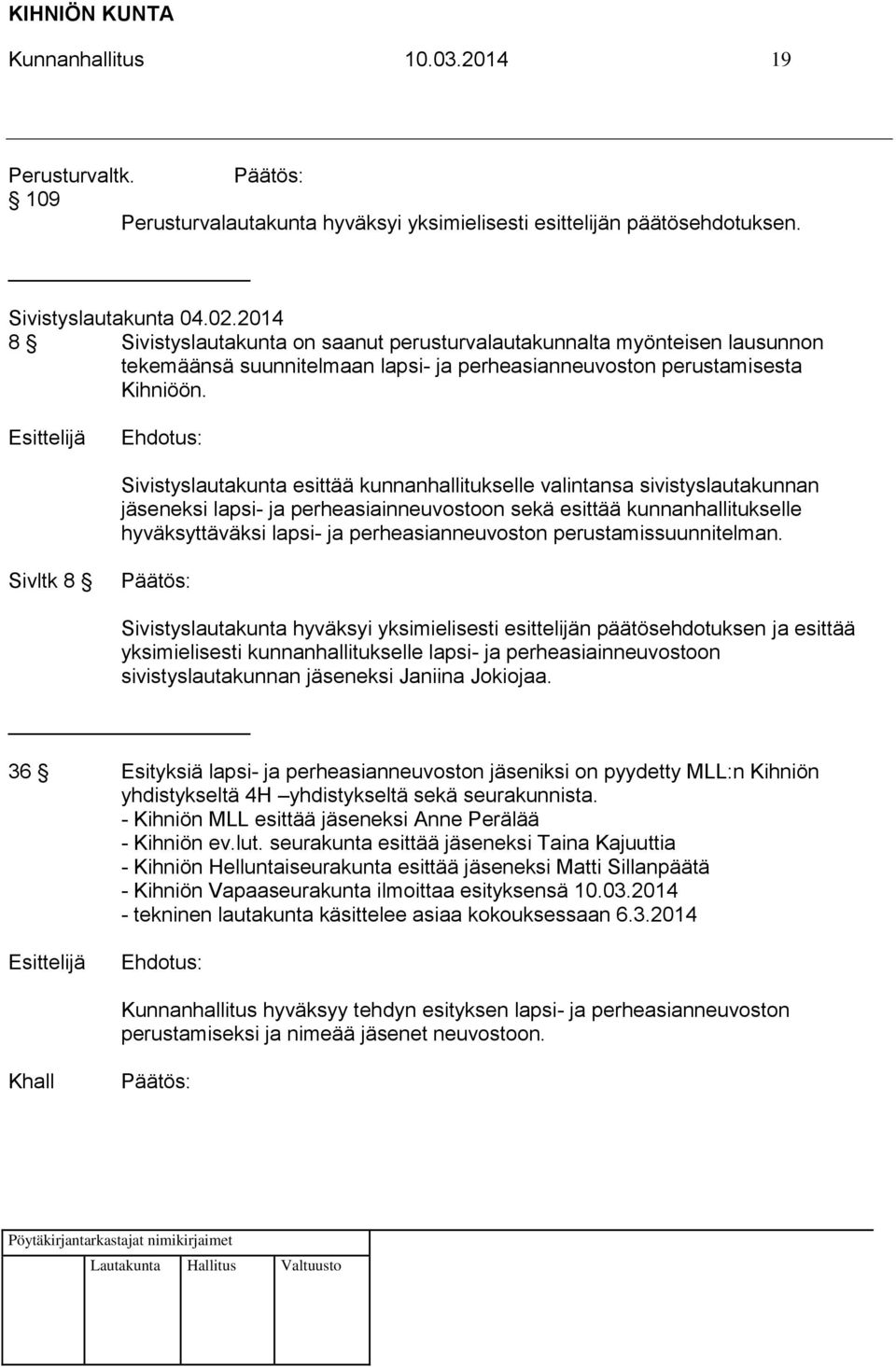 Sivistyslautakunta esittää kunnanhallitukselle valintansa sivistyslautakunnan jäseneksi lapsi- ja perheasiainneuvostoon sekä esittää kunnanhallitukselle hyväksyttäväksi lapsi- ja perheasianneuvoston