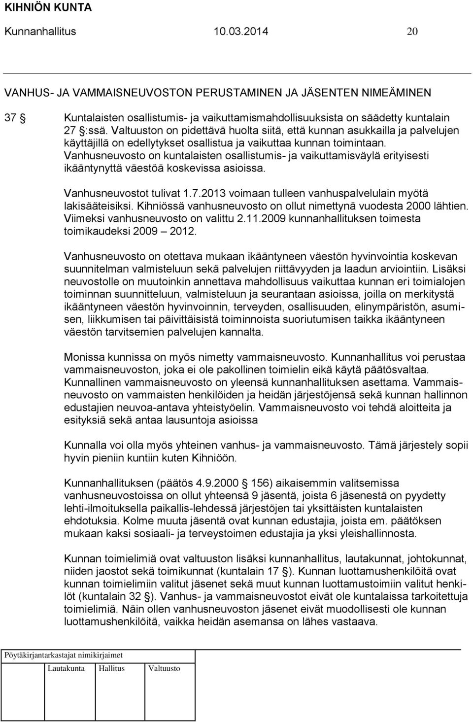 Vanhusneuvosto on kuntalaisten osallistumis- ja vaikuttamisväylä erityisesti ikääntynyttä väestöä koskevissa asioissa. Vanhusneuvostot tulivat 1.7.