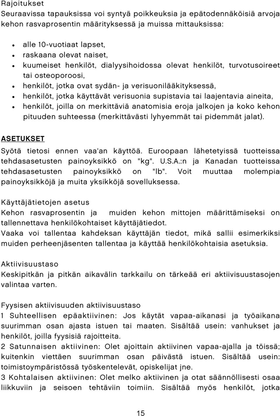 laajentavia aineita, henkilöt, joilla on merkittäviä anatomisia eroja jalkojen ja koko kehon pituuden suhteessa (merkittävästi lyhyemmät tai pidemmät jalat).