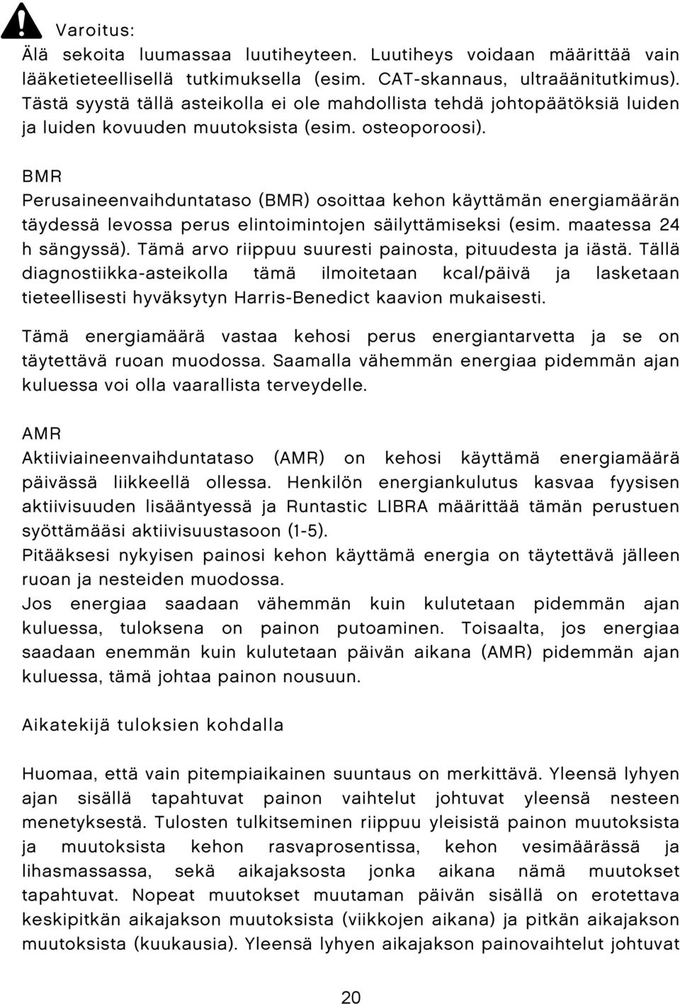 BMR Perusaineenvaihduntataso (BMR) osoittaa kehon käyttämän energiamäärän täydessä levossa perus elintoimintojen säilyttämiseksi (esim. maatessa 24 h sängyssä).