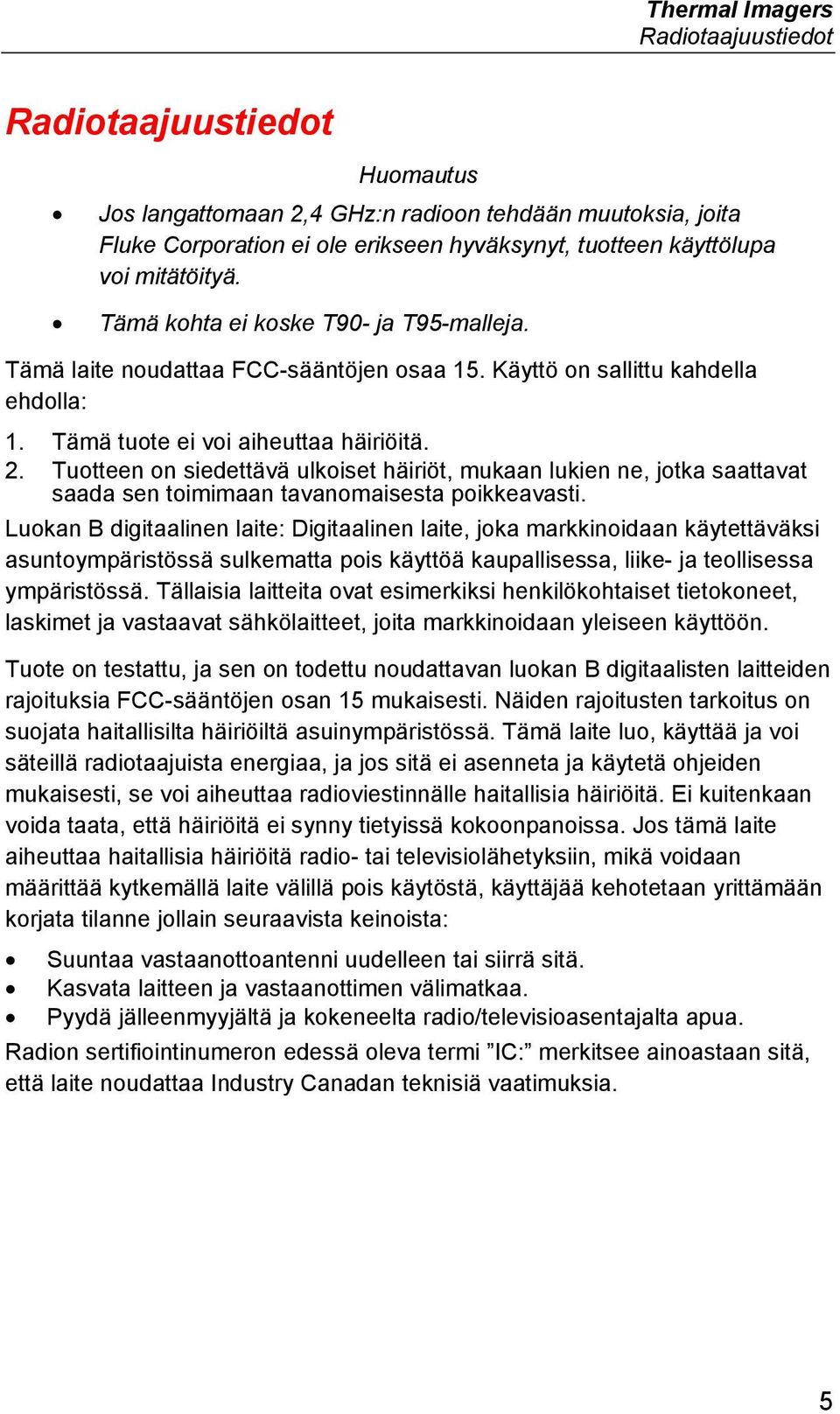 Tuotteen on siedettävä ulkoiset häiriöt, mukaan lukien ne, jotka saattavat saada sen toimimaan tavanomaisesta poikkeavasti.