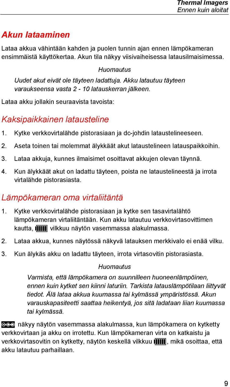 Kytke verkkovirtalähde pistorasiaan ja dc-johdin lataustelineeseen. 2. Aseta toinen tai molemmat älykkäät akut lataustelineen latauspaikkoihin. 3.