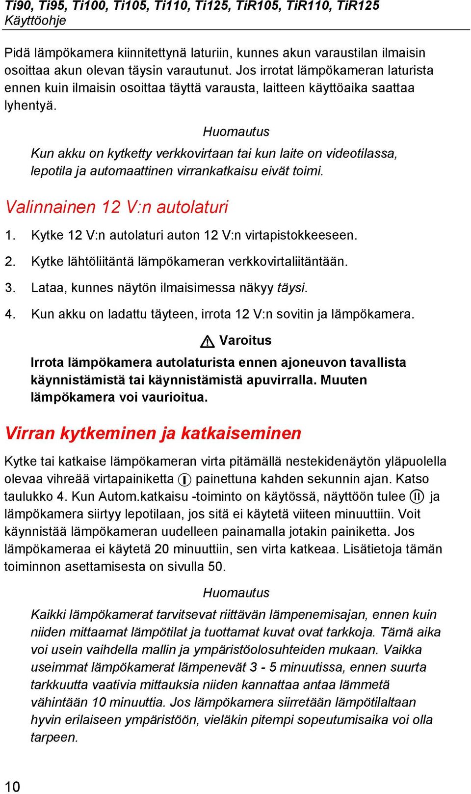 Huomautus Kun akku on kytketty verkkovirtaan tai kun laite on videotilassa, lepotila ja automaattinen virrankatkaisu eivät toimi. Valinnainen 12 V:n autolaturi 1.