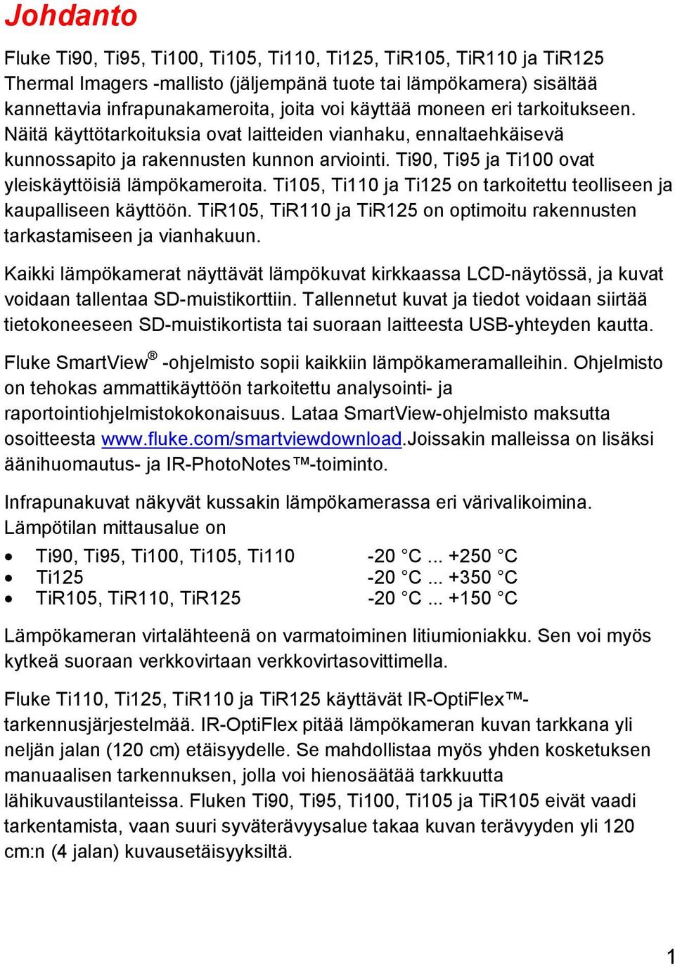 Ti105, Ti110 ja Ti125 on tarkoitettu teolliseen ja kaupalliseen käyttöön. TiR105, TiR110 ja TiR125 on optimoitu rakennusten tarkastamiseen ja vianhakuun.