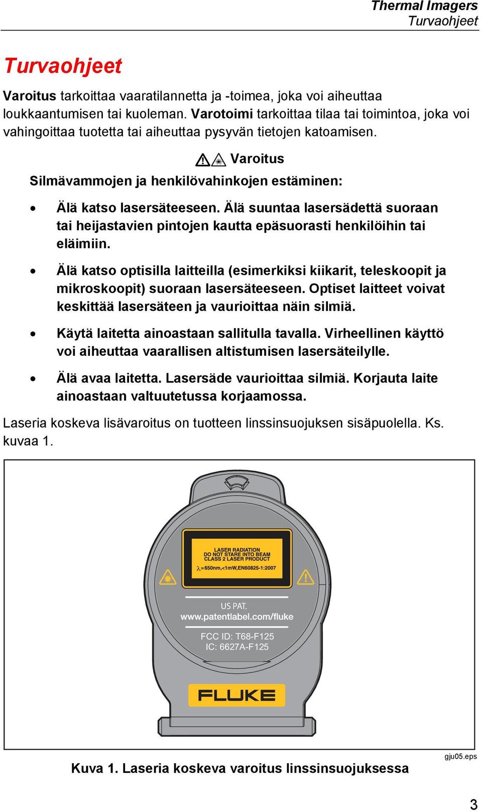 Älä suuntaa lasersädettä suoraan tai heijastavien pintojen kautta epäsuorasti henkilöihin tai eläimiin.