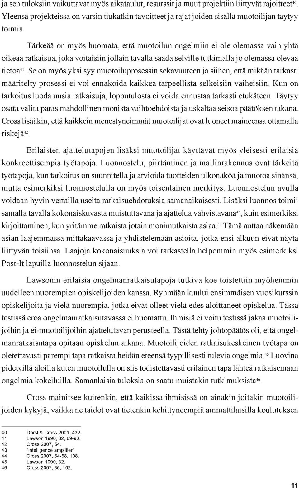 Tärkeää on myös huomata, että muotoilun ongelmiin ei ole olemassa vain yhtä oikeaa ratkaisua, joka voitaisiin jollain tavalla saada selville tutkimalla jo olemassa olevaa tietoa 41.