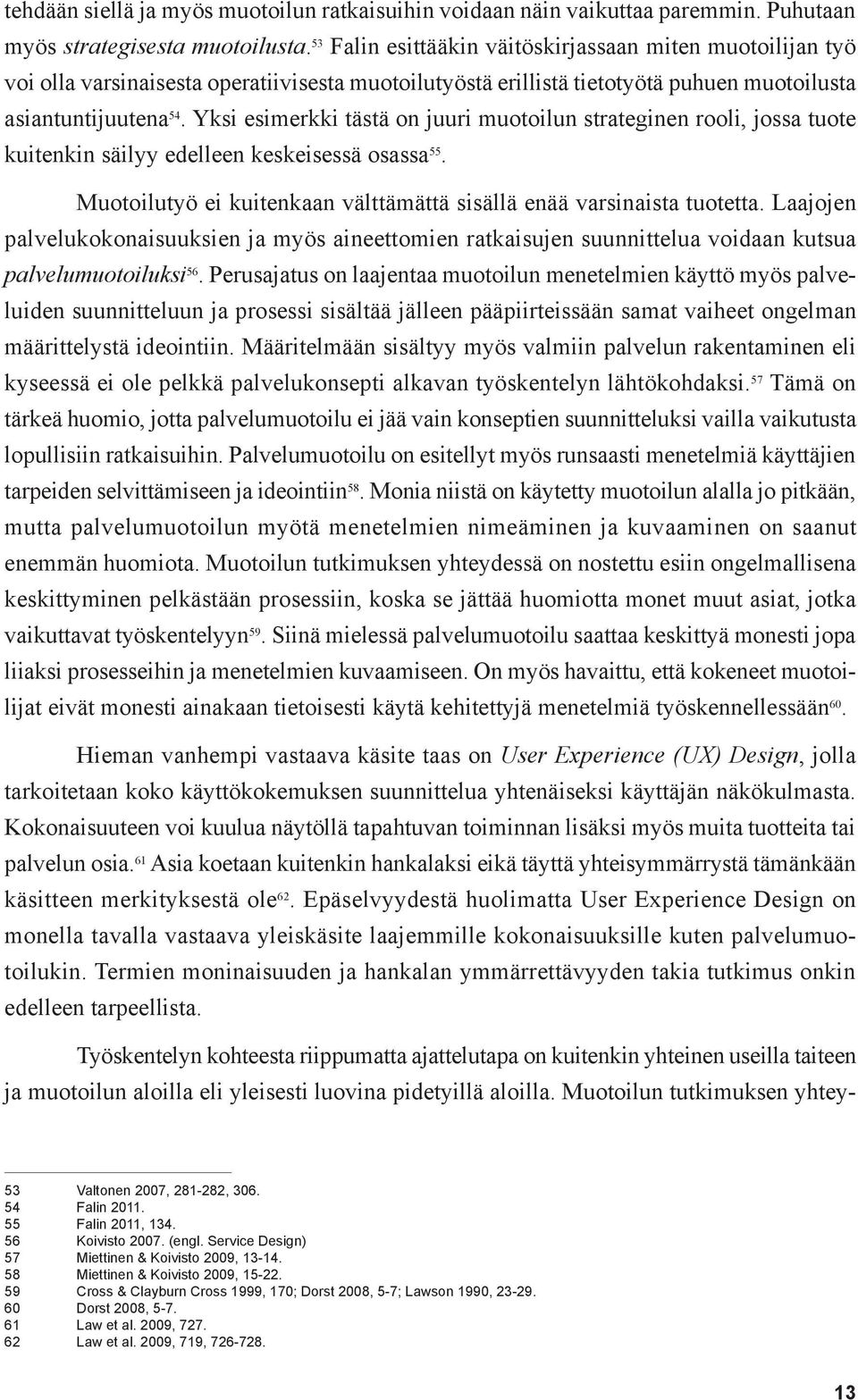 Yksi esimerkki tästä on juuri muotoilun strateginen rooli, jossa tuote kuitenkin säilyy edelleen keskeisessä osassa 55. Muotoilutyö ei kuitenkaan välttämättä sisällä enää varsinaista tuotetta.