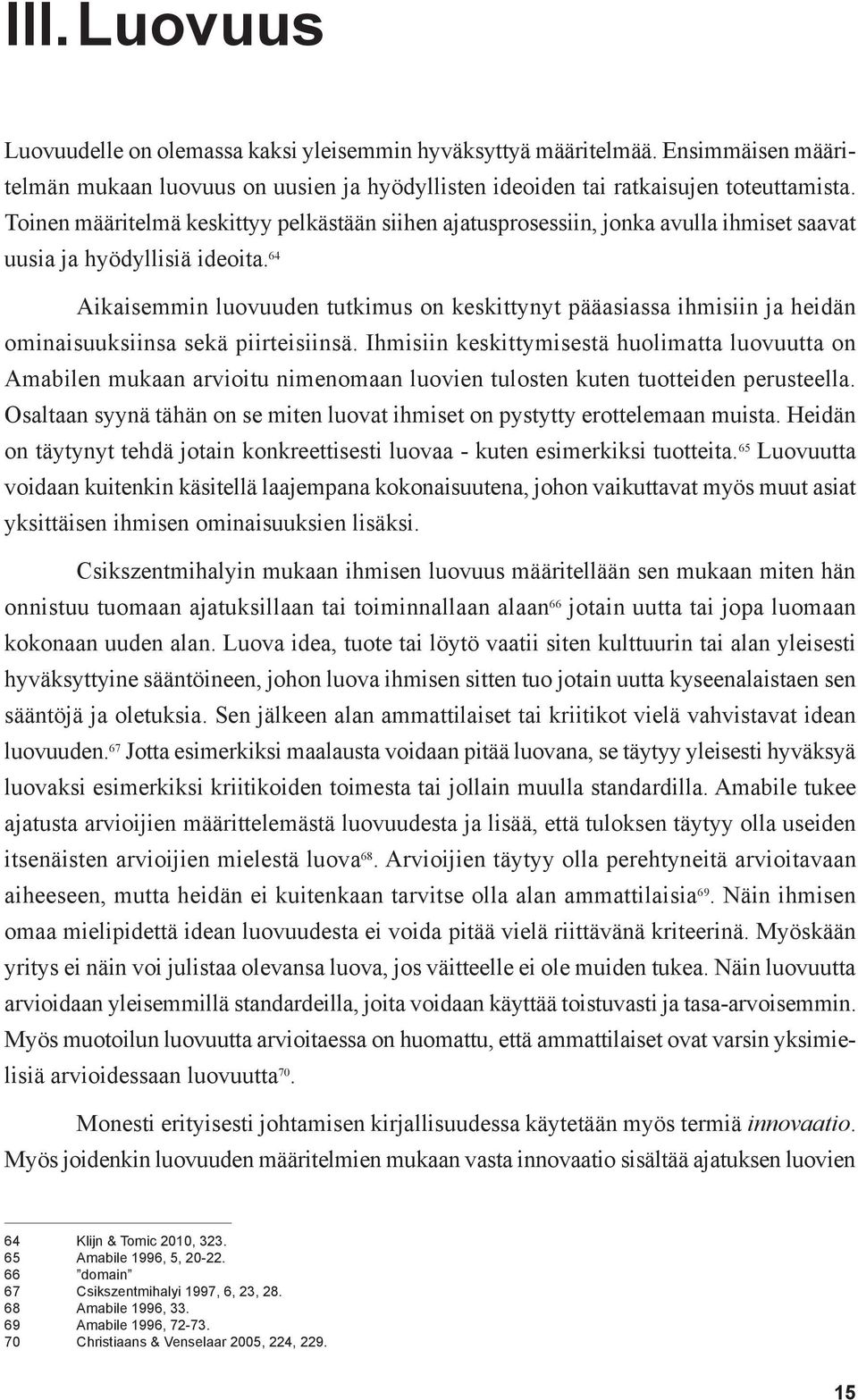 64 Aikaisemmin luovuuden tutkimus on keskittynyt pääasiassa ihmisiin ja heidän ominaisuuksiinsa sekä piirteisiinsä.