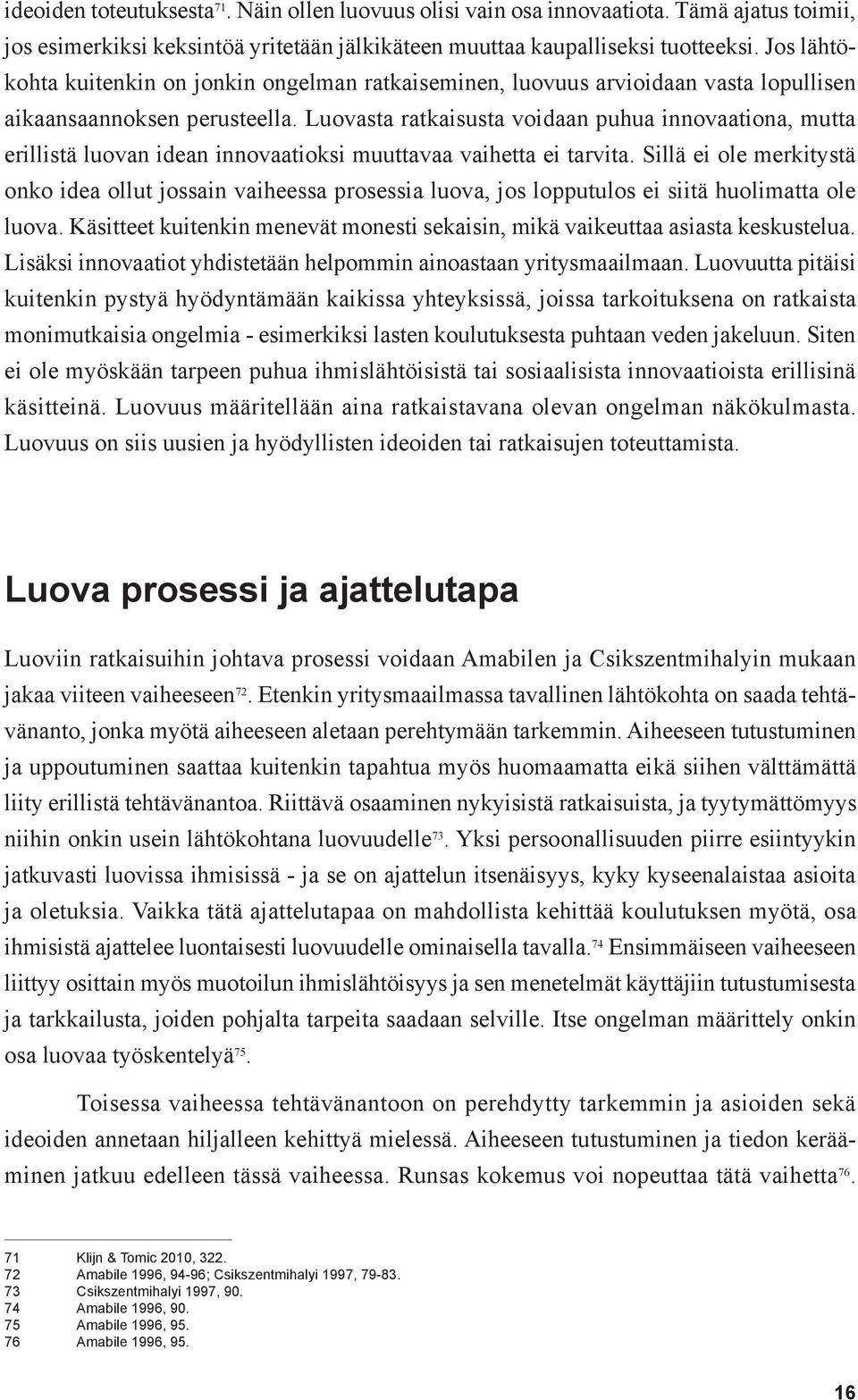 Luovasta ratkaisusta voidaan puhua innovaationa, mutta erillistä luovan idean innovaatioksi muuttavaa vaihetta ei tarvita.