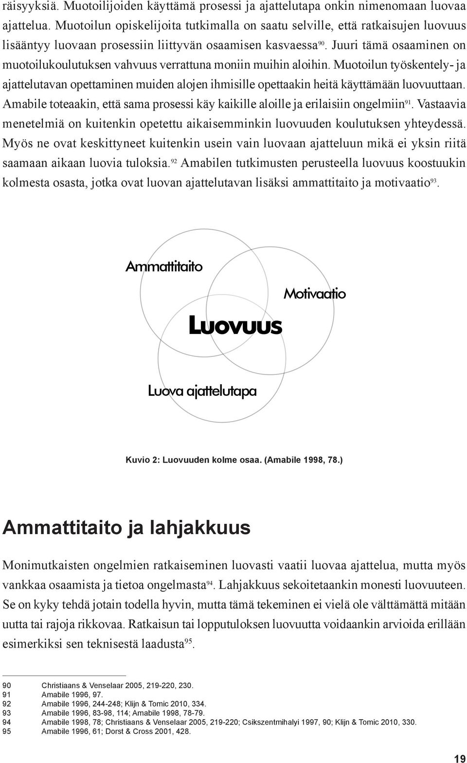 Juuri tämä osaaminen on muotoilukoulutuksen vahvuus verrattuna moniin muihin aloihin.