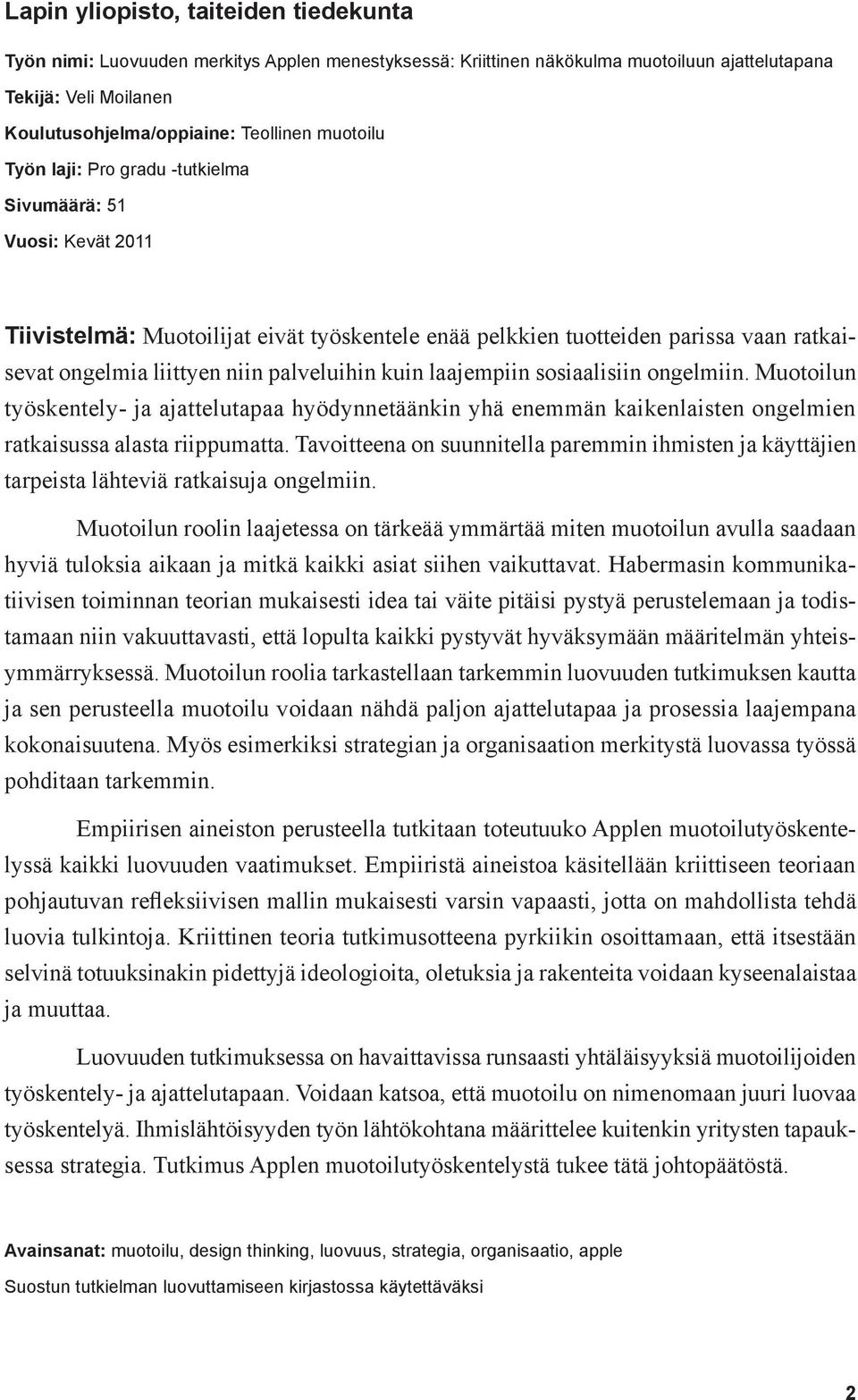 palveluihin kuin laajempiin sosiaalisiin ongelmiin. Muotoilun työskentely- ja ajattelutapaa hyödynnetäänkin yhä enemmän kaikenlaisten ongelmien ratkaisussa alasta riippumatta.